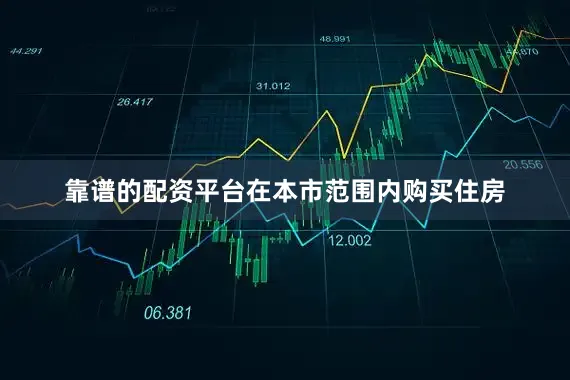 靠谱的配资平台在本市范围内购买住房