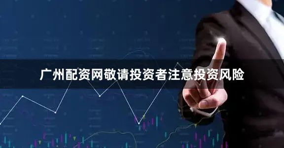 广州配资网敬请投资者注意投资风险