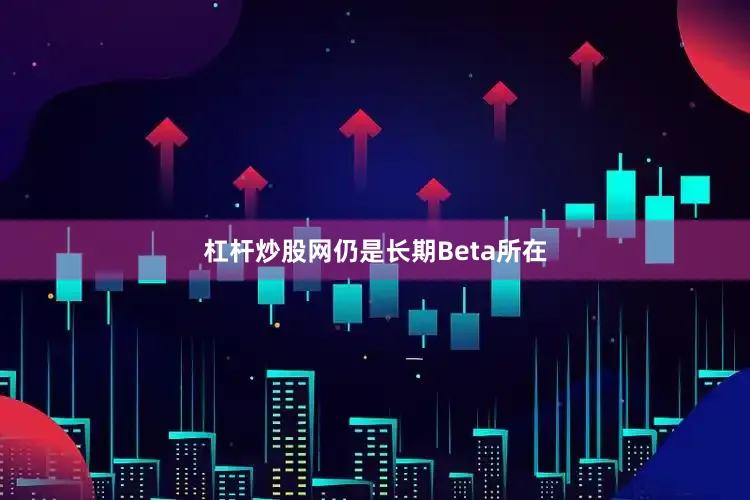 杠杆炒股网仍是长期Beta所在