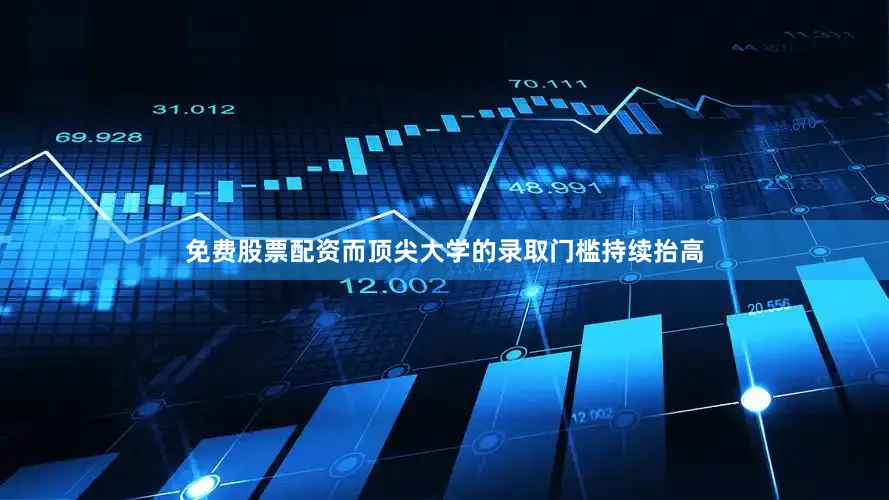 免费股票配资而顶尖大学的录取门槛持续抬高