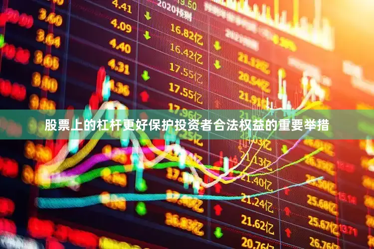 股票上的杠杆更好保护投资者合法权益的重要举措