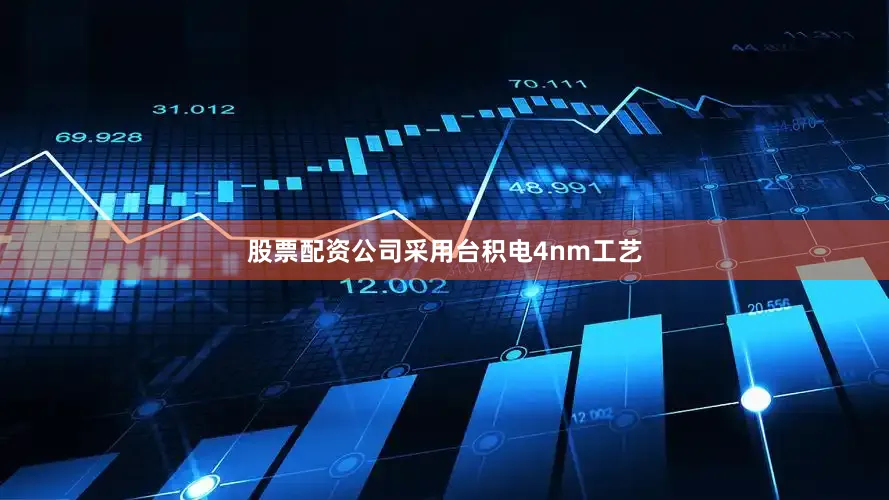 股票配资公司采用台积电4nm工艺