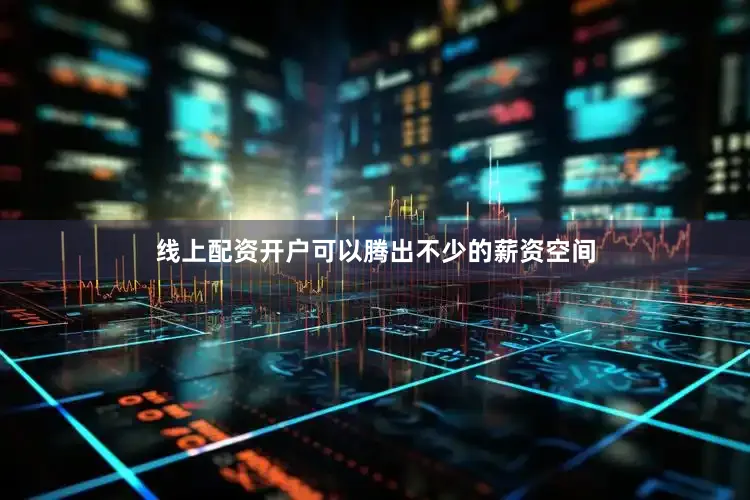 线上配资开户可以腾出不少的薪资空间