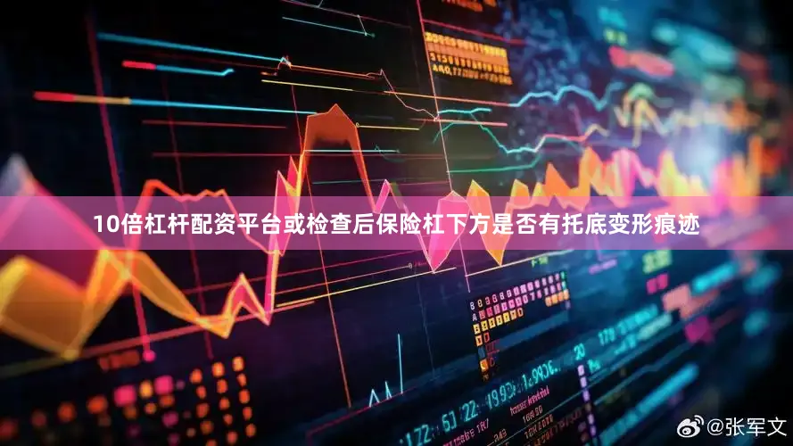10倍杠杆配资平台或检查后保险杠下方是否有托底变形痕迹