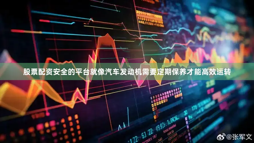 股票配资安全的平台就像汽车发动机需要定期保养才能高效运转