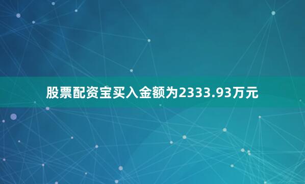 股票配资宝买入金额为2333.93万元