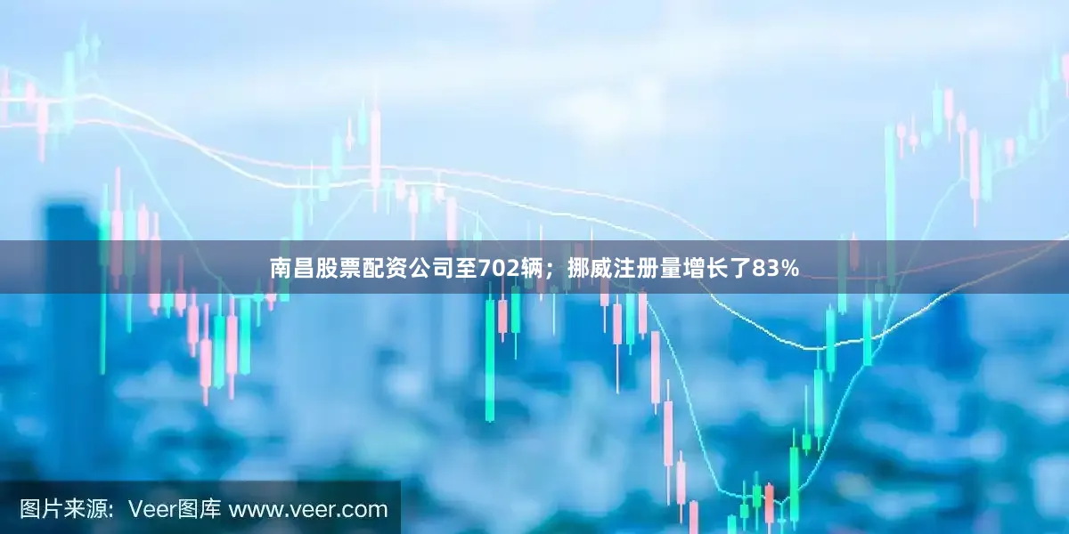 南昌股票配资公司至702辆；挪威注册量增长了83%