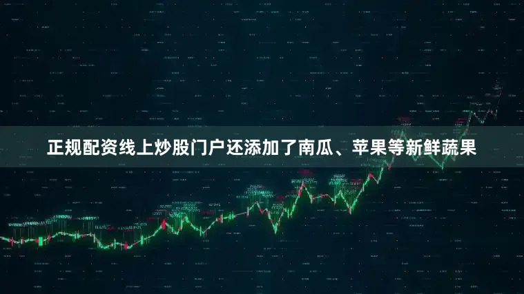 正规配资线上炒股门户还添加了南瓜、苹果等新鲜蔬果