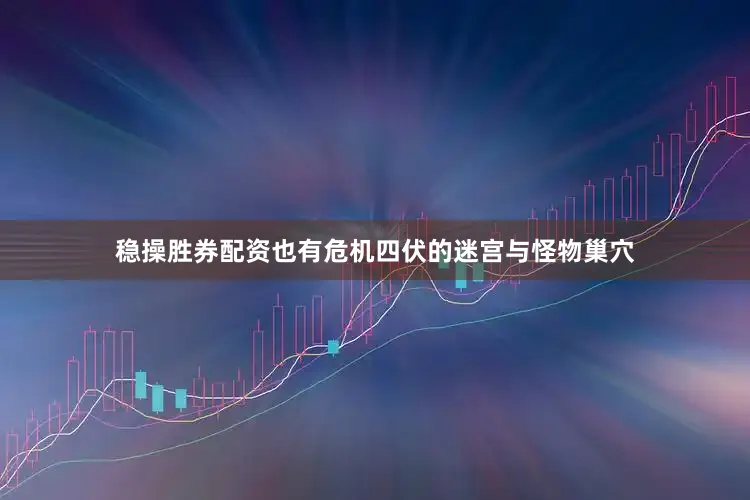 稳操胜券配资也有危机四伏的迷宫与怪物巢穴