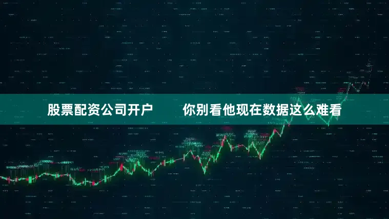 股票配资公司开户        你别看他现在数据这么难看